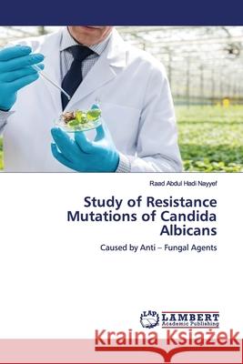 Study of Resistance Mutations of Candida Albicans Abdul Hadi Nayyef, Raad 9786200117489 LAP Lambert Academic Publishing - książka