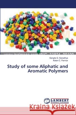 Study of some Aliphatic and Aromatic Polymers Sanadhya Sangita G.                      Parmar Ketan C. 9783659438578 LAP Lambert Academic Publishing - książka