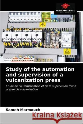 Study of the automation and supervision of a vulcanization press Sameh Marmouch 9786203515039 Our Knowledge Publishing - książka