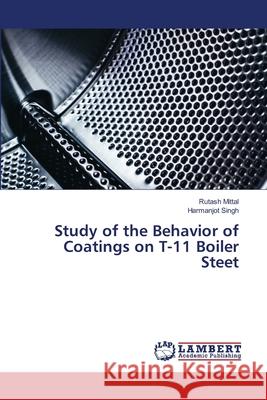 Study of the Behavior of Coatings on T-11 Boiler Steet Rutash Mittal, Harmanjot Singh 9786203411638 LAP Lambert Academic Publishing - książka