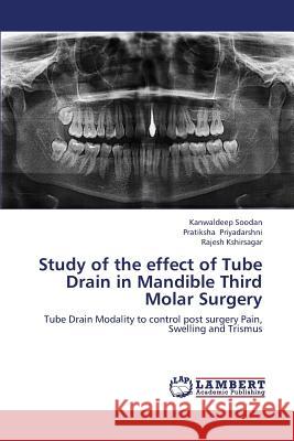 Study of the Effect of Tube Drain in Mandible Third Molar Surgery Soodan Kanwaldeep                        Priyadarshni Pratiksha                   Kshirsagar Rajesh 9783659418495 LAP Lambert Academic Publishing - książka