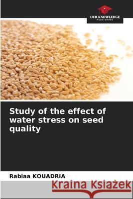 Study of the effect of water stress on seed quality KOUADRIA, Rabiaa 9786208804855 Our Knowledge Publishing - książka