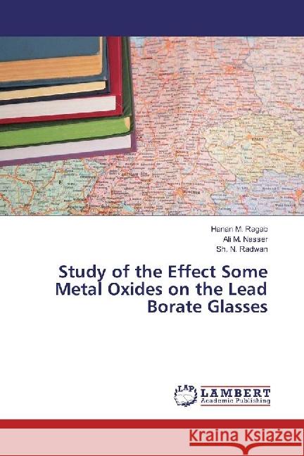 Study of the Effect Some Metal Oxides on the Lead Borate Glasses Ragab, Hanan M.; Nasser, Ali M.; Radwan, Sh. N. 9783330005952 LAP Lambert Academic Publishing - książka