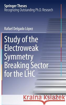 Study of the Electroweak Symmetry Breaking Sector for the Lhc Delgado López, Rafael 9783319604978 Springer - książka