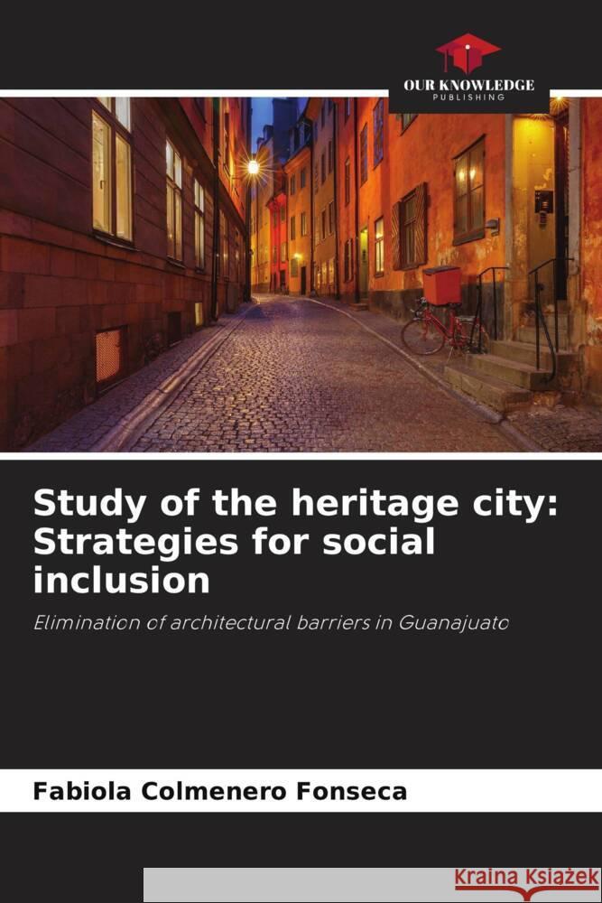 Study of the heritage city: Strategies for social inclusion Colmenero Fonseca, Fabiola 9786206374763 Our Knowledge Publishing - książka