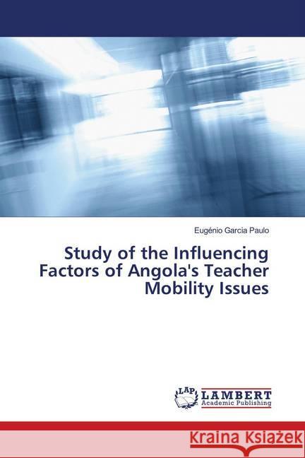 Study of the Influencing Factors of Angola's Teacher Mobility Issues Paulo, Eugénio Garcia 9786139867882 LAP Lambert Academic Publishing - książka