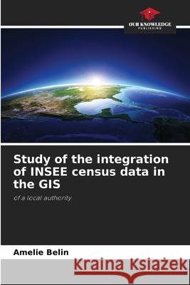 Study of the integration of INSEE census data in the GIS Amélie Belin 9786203526066 Our Knowledge Publishing - książka