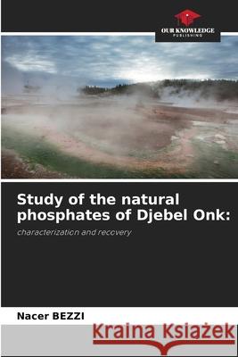 Study of the natural phosphates of Djebel Onk: BEZZI, Nacer 9786208460181 Our Knowledge Publishing - książka