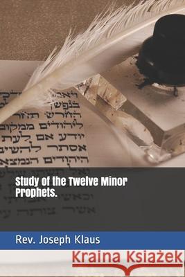 Study of the Twelve Minor Prophets. Klaus Rev. Joseph Klaus 9798669735203 Independently published - książka