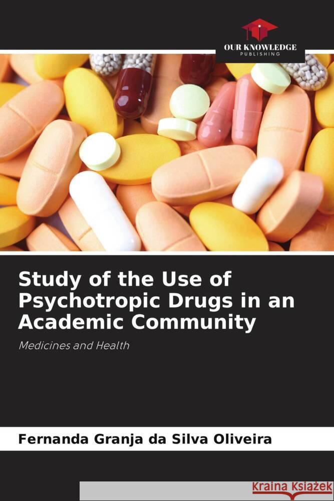 Study of the Use of Psychotropic Drugs in an Academic Community Fernanda Granja Da Silva Oliveira 9786207318698 Our Knowledge Publishing - książka