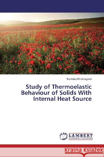 Study of Thermoelastic Behaviour of Solids With Internal Heat Source Khobragade, Namdeo 9783659944758 LAP Lambert Academic Publishing - książka