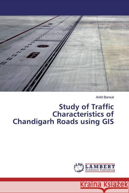 Study of Traffic Characteristics of Chandigarh Roads using GIS Bansal, Ankit 9786139934003 LAP Lambert Academic Publishing - książka