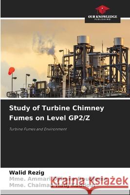 Study of Turbine Chimney Fumes on Level GP2/Z Rezig, Walid, Djihane BOUDJEMA, Mme. Ammari, HADJ KADDOUR, Mme. Chaimaa 9786202467704 Our Knowledge Publishing - książka