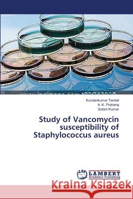 Study of Vancomycin susceptibility of Staphylococcus aureus Tandel, Kundankumar 9783659408403 LAP Lambert Academic Publishing - książka