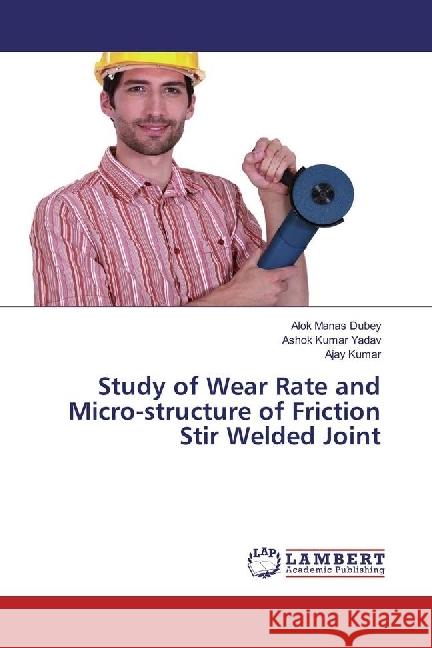 Study of Wear Rate and Micro-structure of Friction Stir Welded Joint Dubey, Alok Manas; Yadav, Ashok Kumar; Kumar, Ajay 9783330004498 LAP Lambert Academic Publishing - książka