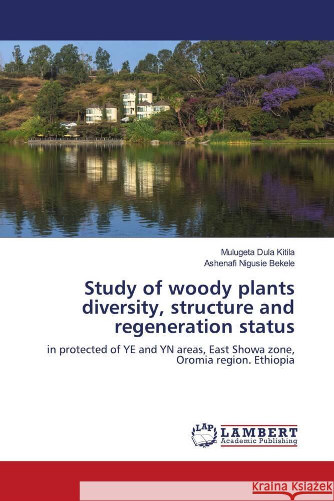 Study of woody plants diversity, structure and regeneration status Kitila, Mulugeta Dula, Bekele, Ashenafi Nigusie 9786200472410 LAP Lambert Academic Publishing - książka