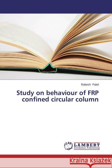 Study on behaviour of FRP confined circular column Patel, Rakesh 9783659615450 LAP Lambert Academic Publishing - książka