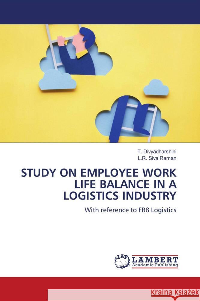 STUDY ON EMPLOYEE WORK LIFE BALANCE IN A LOGISTICS INDUSTRY Divyadharshini, T., Siva Raman, L.R. 9786208442064 LAP Lambert Academic Publishing - książka