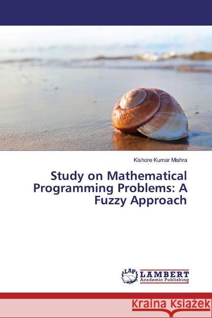 Study on Mathematical Programming Problems: A Fuzzy Approach Mishra, Kishore Kumar 9786139881499 LAP Lambert Academic Publishing - książka