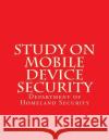 Study on Mobile Device Security Department of Homeland Security 9781548682361 Createspace Independent Publishing Platform