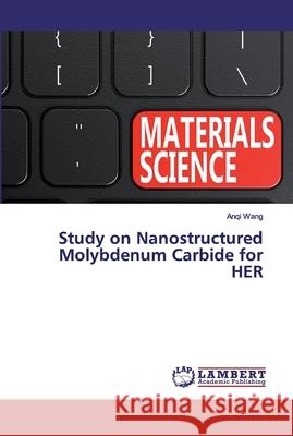 Study on Nanostructured Molybdenum Carbide for HER Wang, Anqi 9786200082411 LAP Lambert Academic Publishing - książka