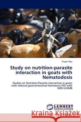 Study on Nutrition-Parasite Interaction in Goats with Nematodosis Angan Roy 9783659186318 LAP Lambert Academic Publishing - książka