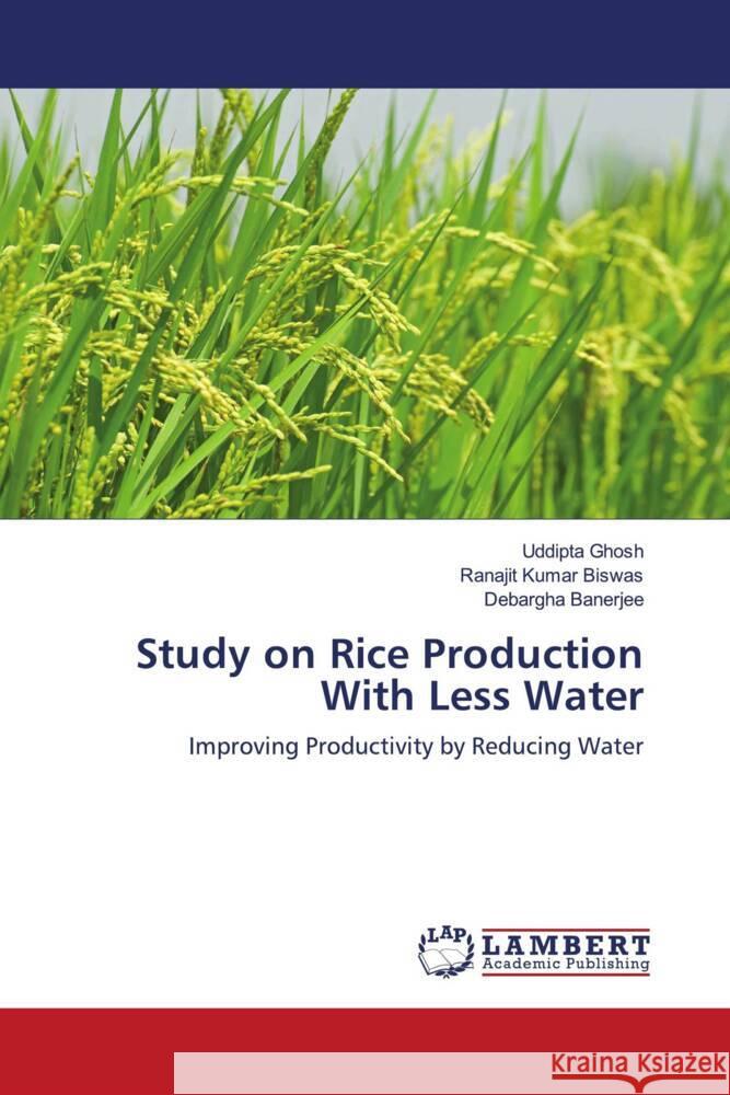 Study on Rice Production With Less Water Ghosh, Uddipta, Biswas, Ranajit Kumar, Banerjee, Debargha 9786204197944 LAP Lambert Academic Publishing - książka