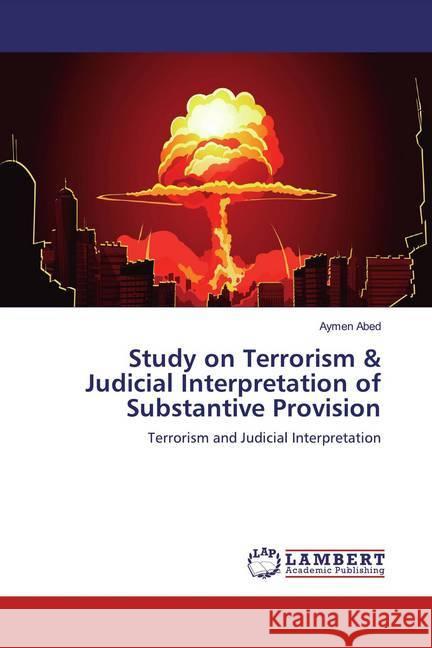 Study on Terrorism & Judicial Interpretation of Substantive Provision : Terrorism and Judicial Interpretation Abed, Aymen 9786139952076 LAP Lambert Academic Publishing - książka