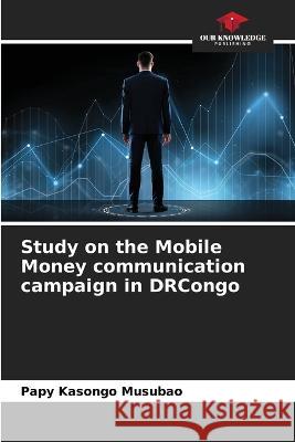 Study on the Mobile Money communication campaign in DRCongo Papy Kasong 9786204423265 Our Knowledge Publishing - książka