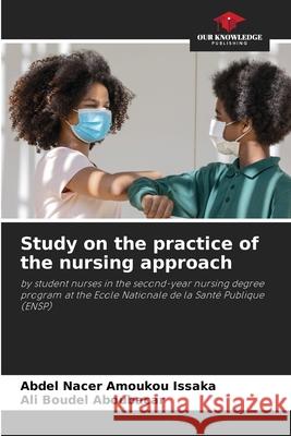 Study on the practice of the nursing approach Amoukou Issaka, Abdel Nacer, Aboubacar, Ali Boudel 9786208475970 Our Knowledge Publishing - książka