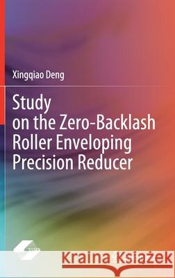 Study on the Zero-Backlash Roller Enveloping Precision Reducer Xingqiao Deng 9789811651526 Springer - książka