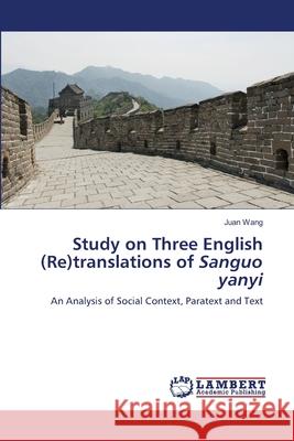 Study on Three English (Re)translations of Sanguo yanyi Wang, Juan 9786206737971 LAP Lambert Academic Publishing - książka