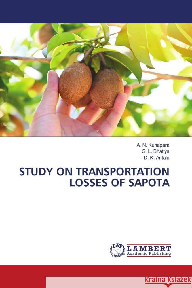 STUDY ON TRANSPORTATION LOSSES OF SAPOTA Kunapara, A. N., Bhatiya, G. L., Antala, D. K. 9786208223342 LAP Lambert Academic Publishing - książka