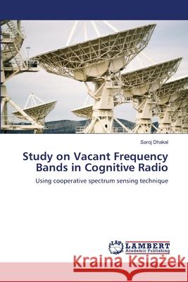 Study on Vacant Frequency Bands in Cognitive Radio Dhakal, Saroj 9783659552113 LAP Lambert Academic Publishing - książka