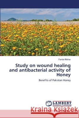 Study on wound healing and antibacterial activity of Honey Iftikhar, Farida 9783659127946 LAP Lambert Academic Publishing - książka