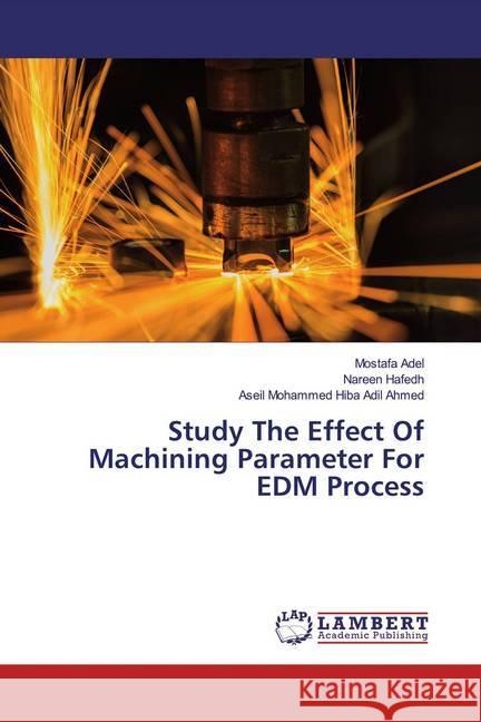 Study The Effect Of Machining Parameter For EDM Process Adel, Mostafa; Hafedh, Nareen; Hiba Adil Ahmed, Aseil Mohammed 9786139946051 LAP Lambert Academic Publishing - książka