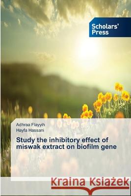 Study the inhibitory effect of miswak extract on biofilm gene Adhraa Flayyih, Hayfa Hassani 9783659837715 Scholars' Press - książka