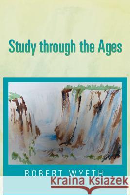 Study Through the Ages Robert Wyeth 9781543487138 Xlibris - książka