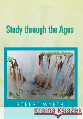 Study Through the Ages Robert Wyeth 9781543487145 Xlibris - książka