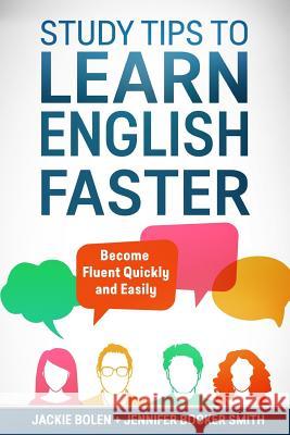 Study Tips to Learn English Faster: Become Fluent Quickly and Easily Jennifer Booker Smith, Jackie Bolen 9781978343481 Createspace Independent Publishing Platform - książka