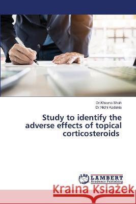 Study to identify the adverse effects of topical corticosteroids Dr Khevna Shah, Dr Nidhi Kadakia 9786205509777 LAP Lambert Academic Publishing - książka