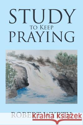 Study to Keep Praying Robert Wyeth 9781984589354 Xlibris UK - książka