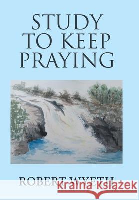 Study to Keep Praying Robert Wyeth 9781984589361 Xlibris UK - książka