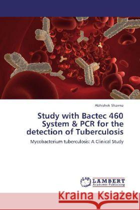 Study with Bactec 460 System & PCR for the detection of Tuberculosis Sharma, Abhishek 9783848420766 LAP Lambert Academic Publishing - książka