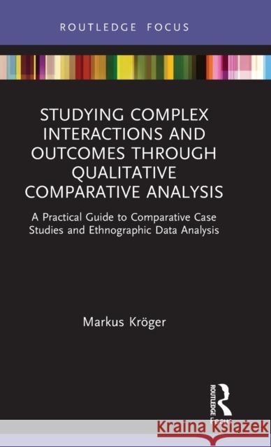 Studying Complex Interactions and Outcomes Through Qualitative Comparative Analysis: A Practical Guide to Comparative Case Studies and Ethnographic Da Markus Kroger 9780367557805 Routledge - książka