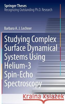 Studying Complex Surface Dynamical Systems Using Helium-3 Spin-Echo Spectroscopy Barbara A. J. Lechner 9783319011790 Springer - książka