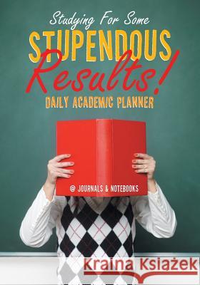 Studying For Some Stupendous Results! Daily Academic Planner @journals Notebooks 9781683266075 @Journals Notebooks - książka