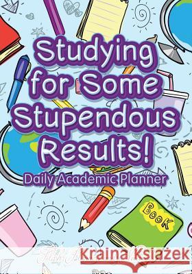 Studying for Some Stupendous Results! Daily Academic Planner Flash Planners and Notebooks 9781683777700 Flash Planners and Notebooks - książka
