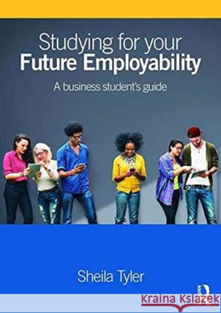 Studying for Your Future Employability: A Business Student's Guide Sheila Tyler 9781138833548 Routledge - książka