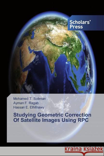 Studying Geometric Correction Of Satellite Images Using RPC Soliman, Mohamed T.; Ragab, Ayman F.; Elhifnawy, Hassan E. 9786138507796 Scholar's Press - książka